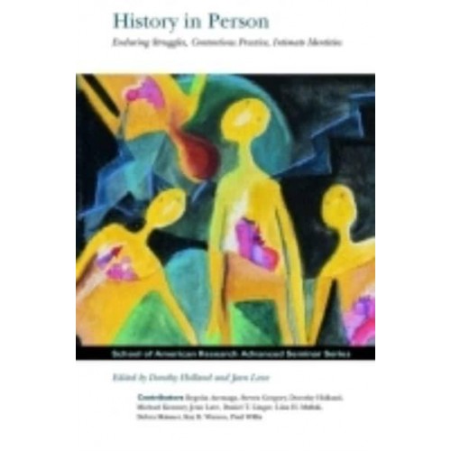 History in Person Enduring Struggles, Contentious Practice, Intimate Identities - School for Advanced Research Advanced Seminar Series