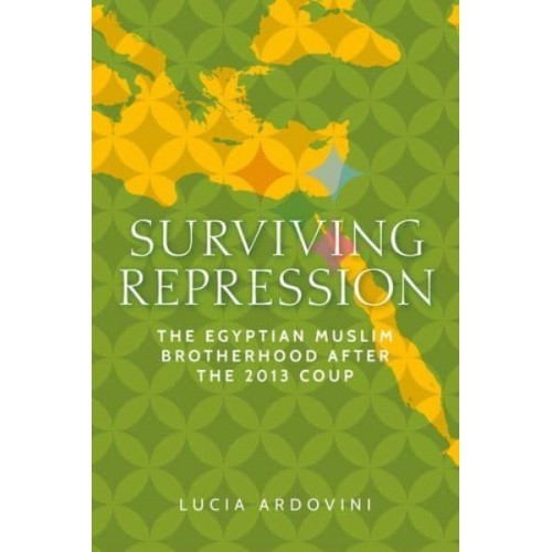 Surviving Repression The Egyptian Muslim Brotherhood After the 2013 Coup - Identities and Geopolitics in the Middle East