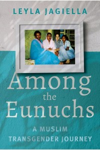 Among the Eunuchs A Muslim Transgender Journey