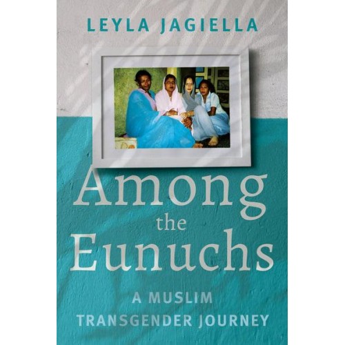Among the Eunuchs A Muslim Transgender Journey