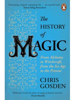 The History of Magic From Alchemy to Witchcraft, from the Ice Age to the Present