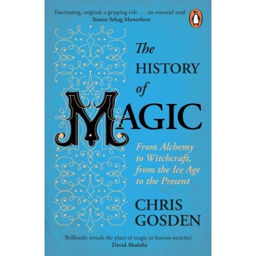 The History of Magic From Alchemy to Witchcraft, from the Ice Age to the Present