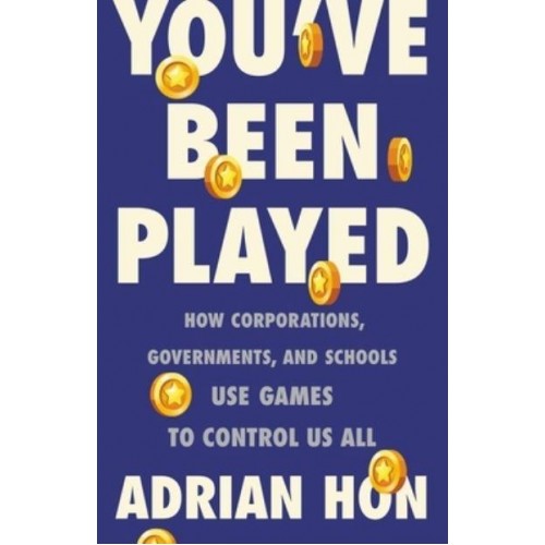 You've Been Played How Corporations, Governments and Schools Use Games to Control Us All