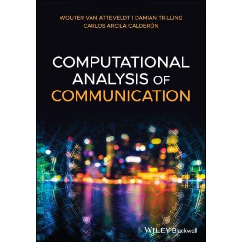 Computational Analysis of Communication A Practical Introduction to the Analysis of Texts, Networks, and Images With Code Examples in Python and R