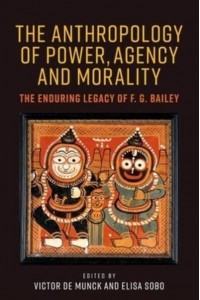 The Anthropology of Power, Agency and Morality The Enduring Legacy of F.G. Bailey