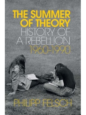 The Summer of Theory History of a Rebellion, 1960-1990