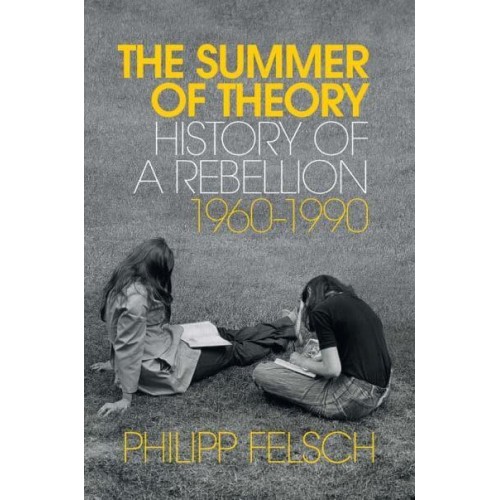 The Summer of Theory History of a Rebellion, 1960-1990