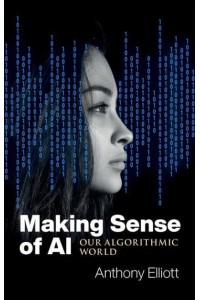 Making Sense of AI Our Algorithmic World