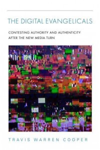 The Digital Evangelicals Contesting Authority and Authenticity After the New Media Turn