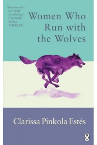 Women Who Run With the Wolves Contacting the Power of the Wild Woman - Rider Classics