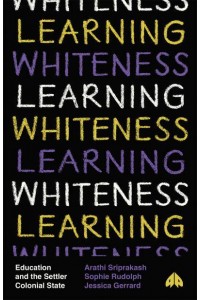 Learning Whiteness Education and the Settler Colonial State