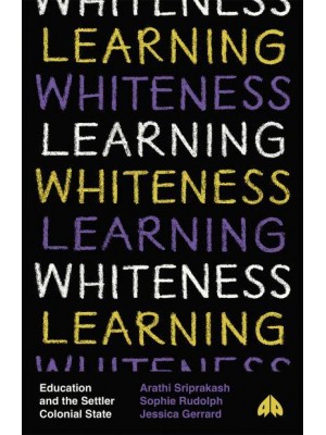 Learning Whiteness Education and the Settler Colonial State