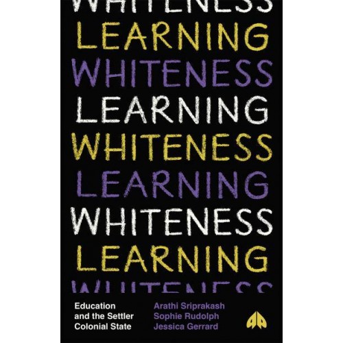 Learning Whiteness Education and the Settler Colonial State