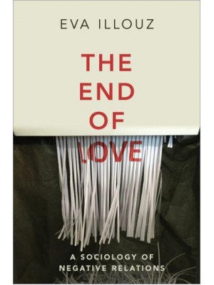 The End of Love A Sociology of Negative Relations