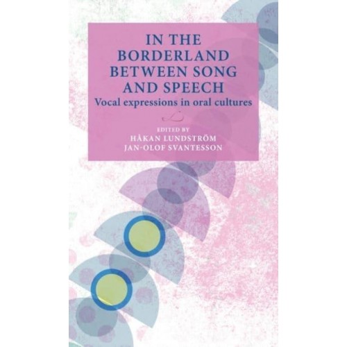 In the Borderland Between Song and Speech Vocal Expressions in Oral Cultures - Lund University Press