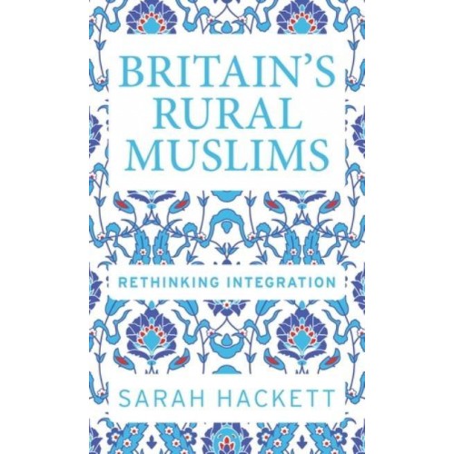 Britain's Rural Muslims Rethinking Integration - Manchester University Press