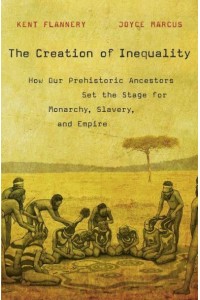 The Creation of Inequality How Our Prehistoric Ancestors Set the Stage for Monarchy, Slavery, and Empire