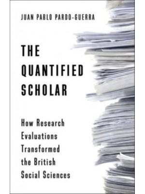 The Quantified Scholar How Research Evaluations Transformed the British Social Sciences