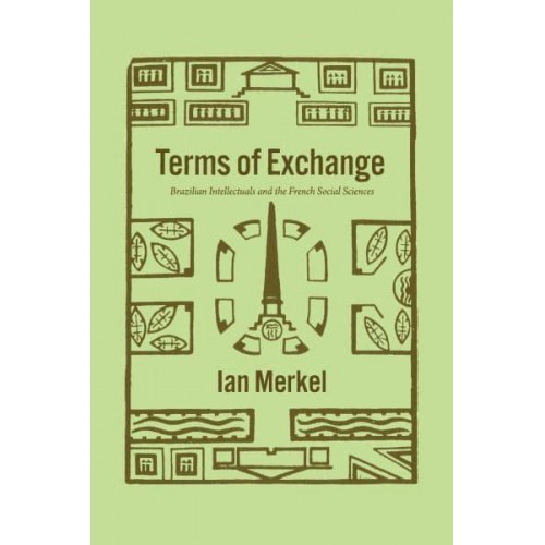 Terms of Exchange Brazilian Intellectuals and the French Social Sciences - The Life of Ideas