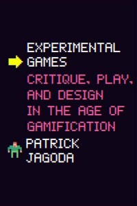 Experimental Games Critique, Play, and Design in the Age of Gamification