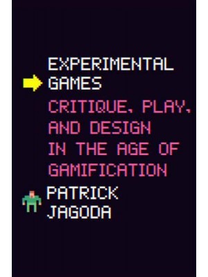 Experimental Games Critique, Play, and Design in the Age of Gamification