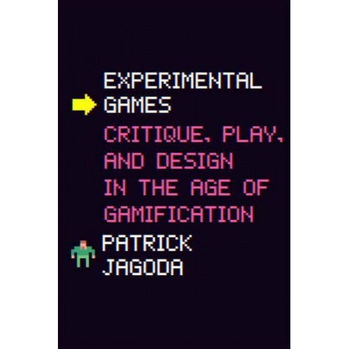 Experimental Games Critique, Play, and Design in the Age of Gamification
