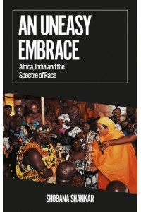 An Uneasy Embrace Africa, India and the Spectre of Race - African Arguments