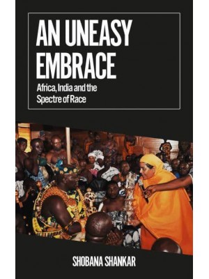 An Uneasy Embrace Africa, India and the Spectre of Race - African Arguments