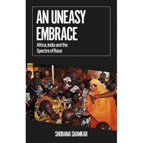 An Uneasy Embrace Africa, India and the Spectre of Race - African Arguments