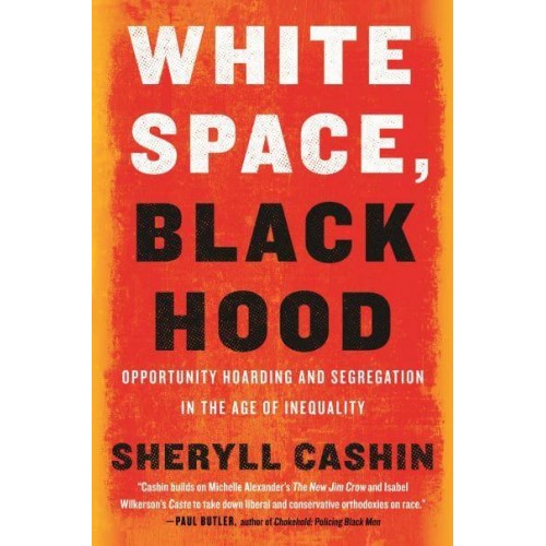 White Space, Black Hood Opportunity Hoarding and Segregation in the Age of Inequality