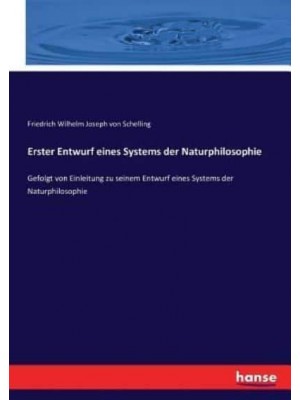 Erster Entwurf eines Systems der Naturphilosophie :Gefolgt von Einleitung zu seinem Entwurf eines Systems der Naturphilosophie