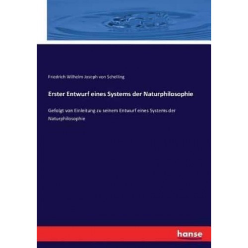 Erster Entwurf eines Systems der Naturphilosophie :Gefolgt von Einleitung zu seinem Entwurf eines Systems der Naturphilosophie