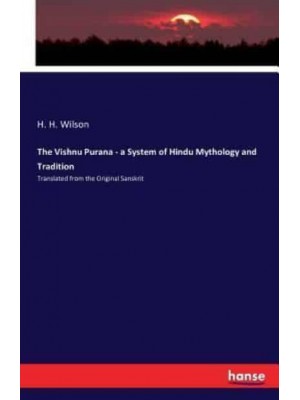 The Vishnu Purana - a System of Hindu Mythology and Tradition:Translated from the Original Sanskrit
