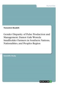 Gender Disparity of Pulse Production and Management. Damot Gale Woreda Smallholder Farmers in Southern Nations, Nationalities, and Peoples Region