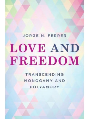 Love and Freedom Transcending Monogamy and Polyamory - Diverse Sexualities, Genders and Relationships