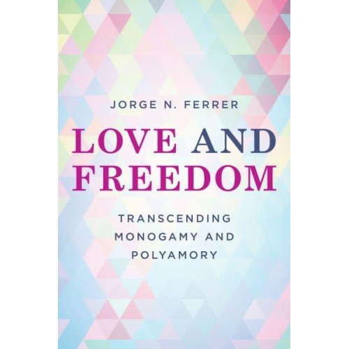 Love and Freedom Transcending Monogamy and Polyamory - Diverse Sexualities, Genders and Relationships