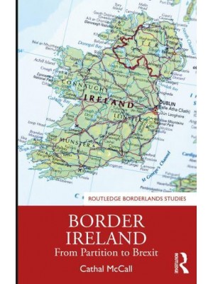 Border Ireland From Partition to Brexit - Routledge Borderlands Studies