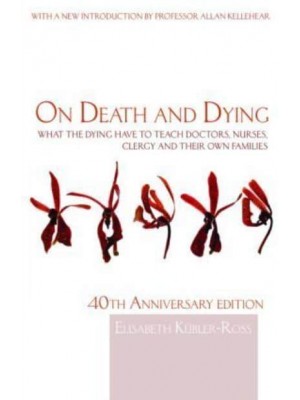 On Death and Dying: What the Dying have to teach Doctors, Nurses, Clergy and their own Families