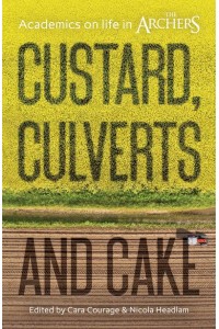 Custard, Culverts and Cake Academics on Life in The Archers - The Academic Archers Book Set