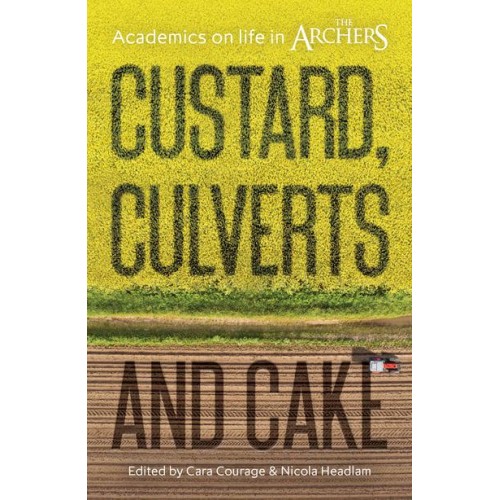 Custard, Culverts and Cake Academics on Life in The Archers - The Academic Archers Book Set