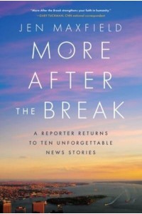 More After the Break A Reporter Returns to Ten Unforgettable News Stories