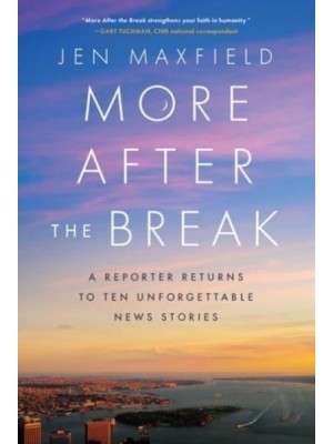 More After the Break A Reporter Returns to Ten Unforgettable News Stories