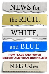 News for the Rich, White, and Blue How Place and Power Distort American Journalism