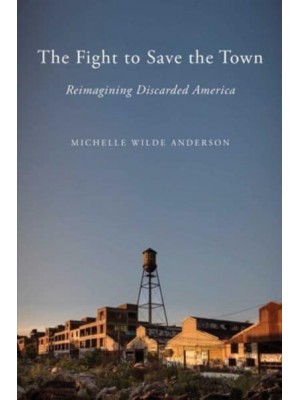 The Fight to Save the Town Reimagining Discarded America