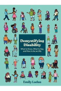 Demystifying Disability What to Know, What to Say, and How to Be an Ally