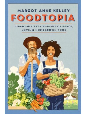 Foodtopia Communities in Pursuit of Peace, Love & Homegrown Food
