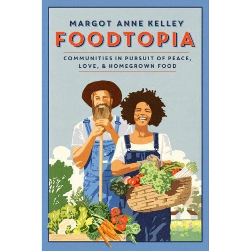Foodtopia Communities in Pursuit of Peace, Love & Homegrown Food