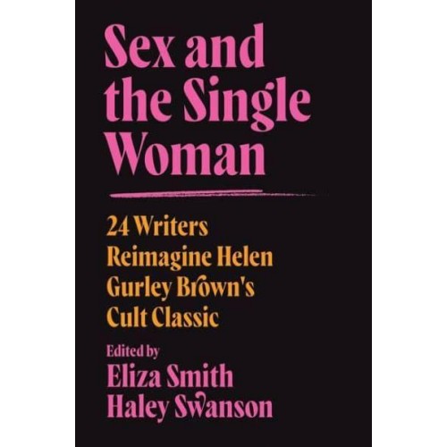 Sex and the Single Woman 24 Writers Reimagine Helen Gurley Brown's Cult Classic
