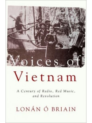 Voices of Vietnam A Century of Radio, Red Music, and Revolution