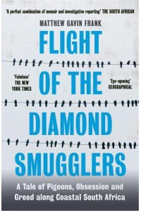 Flight of the Diamond Smugglers A Tale of Pigeons, Obsession and Greed Along Coastal South Africa